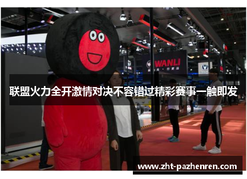 联盟火力全开激情对决不容错过精彩赛事一触即发