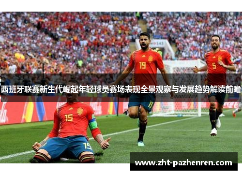西班牙联赛新生代崛起年轻球员赛场表现全景观察与发展趋势解读前瞻